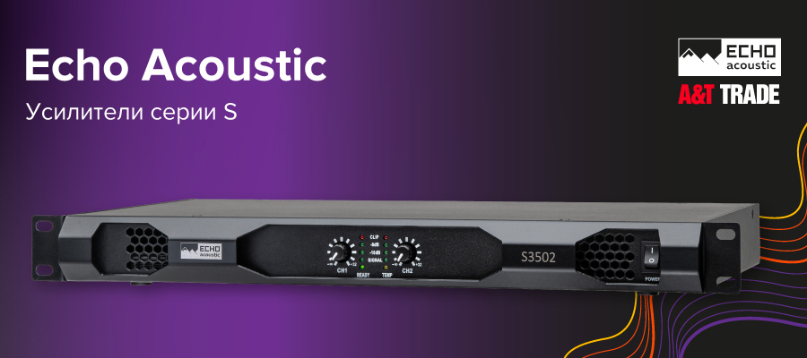Встречайте новые усилители серии S от Echo Acoustic! | A&T Trade Встречайте новые усилители серии S от Echo Acoustic! | A&T Trade
